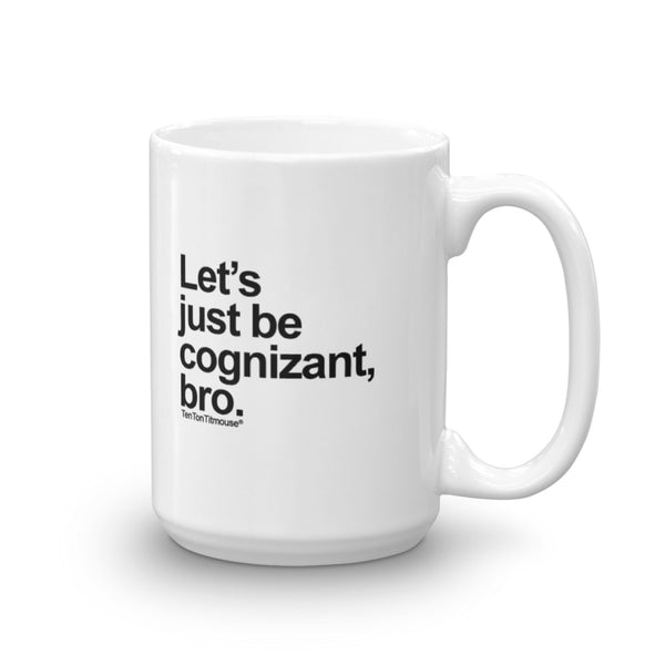 Funny office mug: Let's just be cognizant, bro