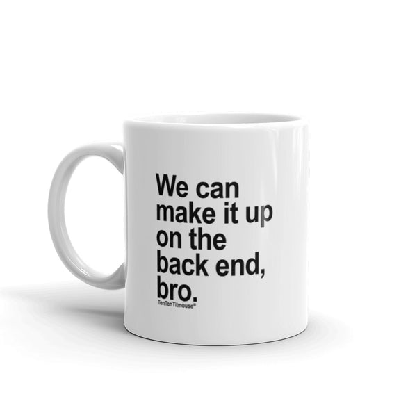 Funny Office Mug: We can make it up on the back end, bro