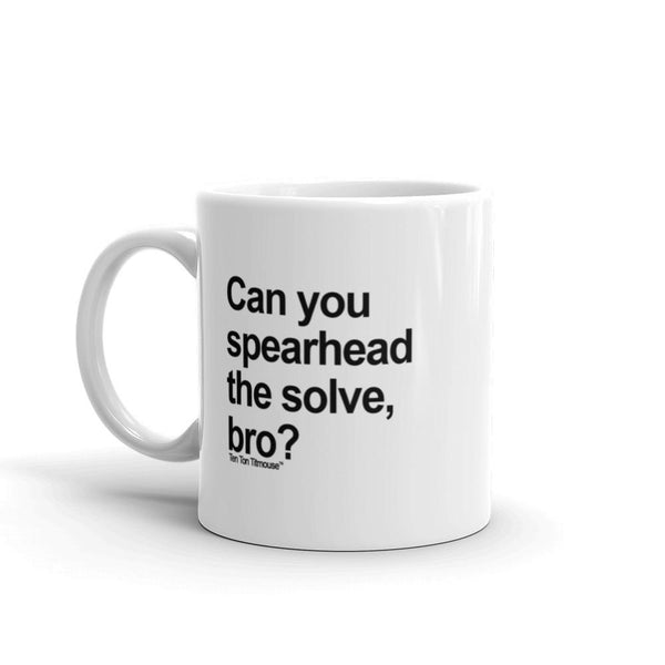 funny mug: Can you spearhead the solve, bro?