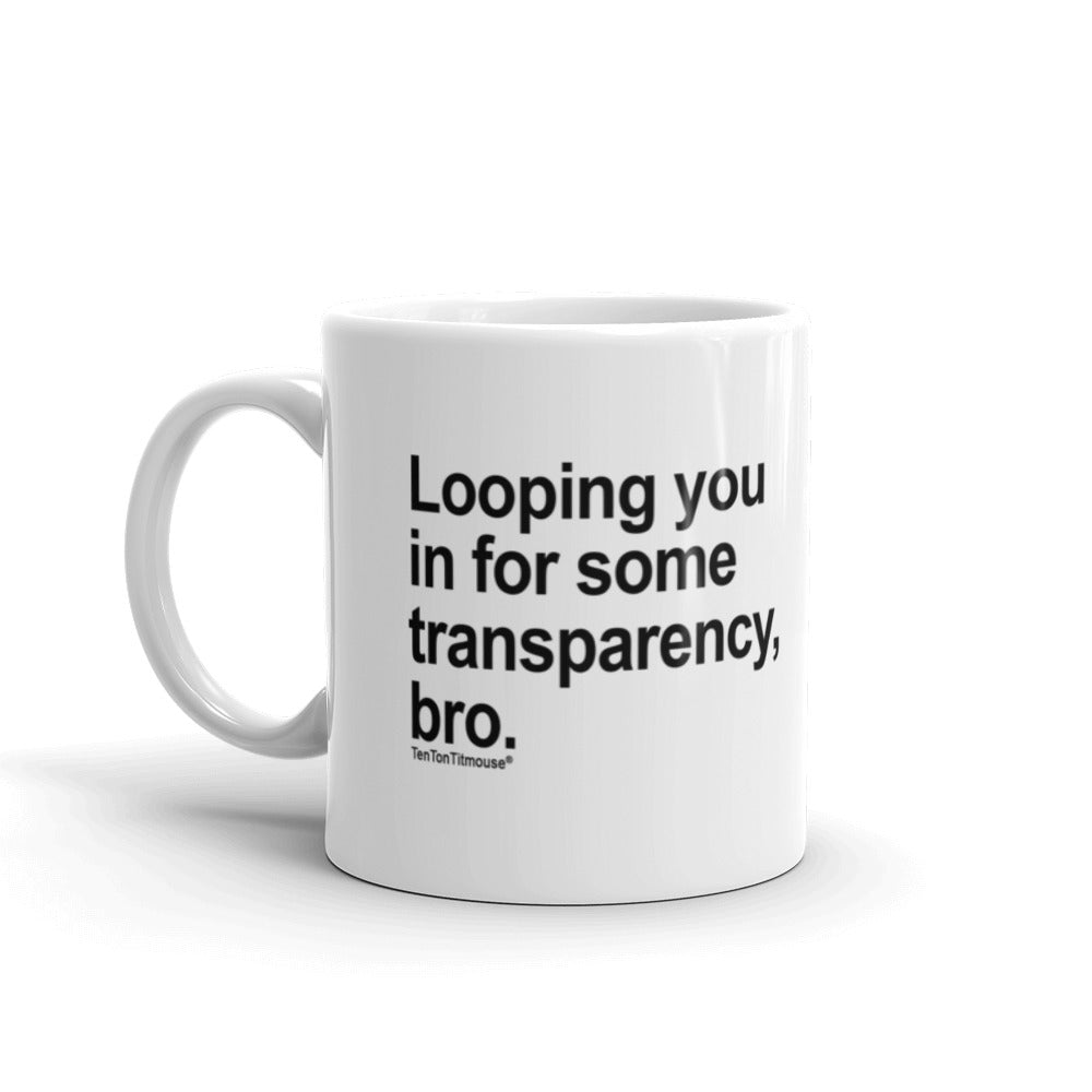 Funny office Mug: Looping you in for some transparency