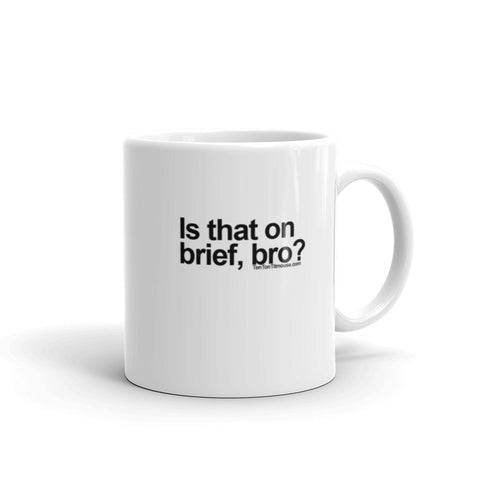 Funny Coffee Mug: Is that on brief, bro?