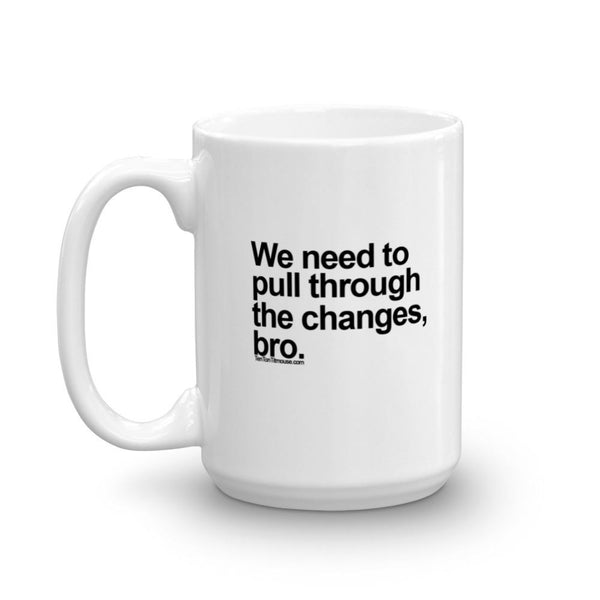 Funny Mug: Pull through the changes, bro