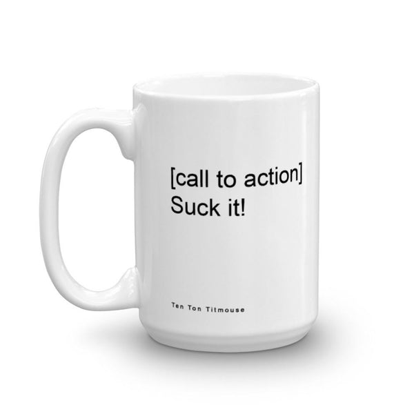 funny mug: [call to action] Suck it!