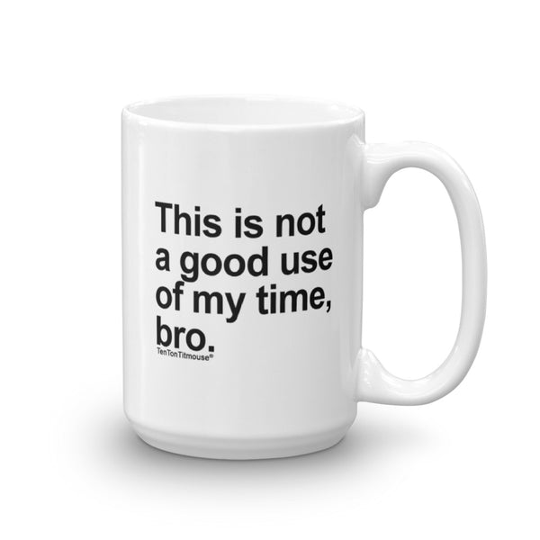 Funny office mug: This is not a good use of my time bro