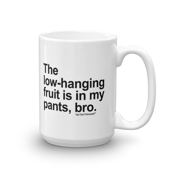 Funny office mug: The low-hanging fruit is in my pants, bro