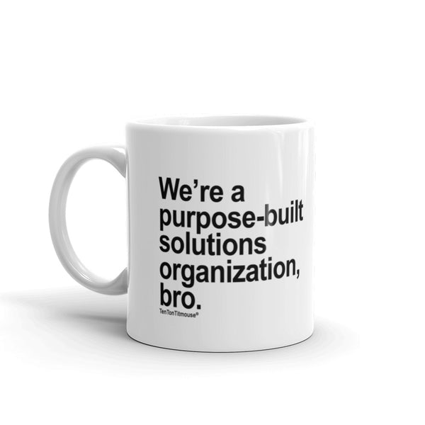 Funny office mug: We're a purpose-built solutions organization, bro