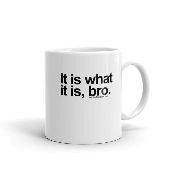 It Is What It Is, Bro Mug