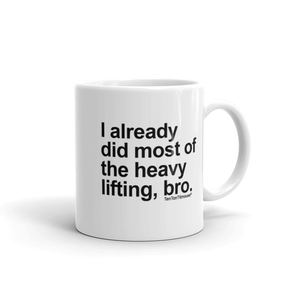 Funny office mug: I already did most of the heavy lifting, bro