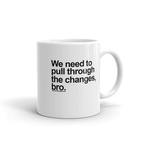 Funny Mug: Pull through the changes, bro