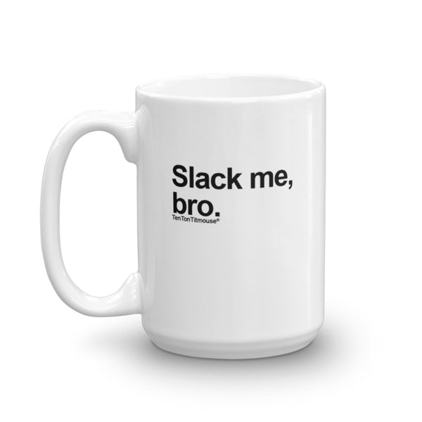 Funny mug: Slack me, bro
