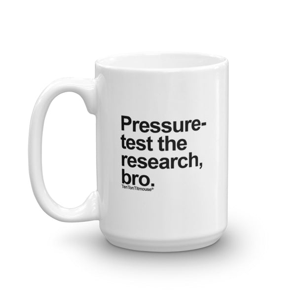 Funny office mug: Pressure-test the research, bro