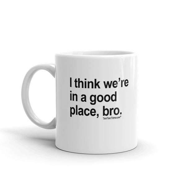 Ten Ton Titmouse Funny Mug - I think we're in a good place, bro