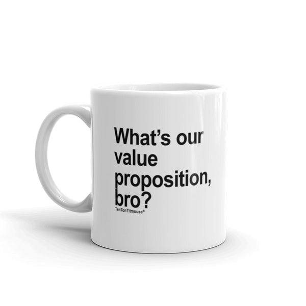 Funny Office Mug: What's our value proposition, bro?