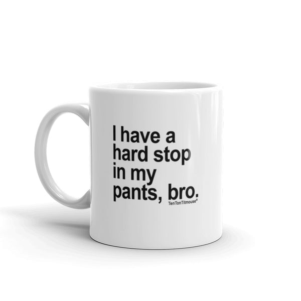 funny office mug: I have a hard stop in my pants bro