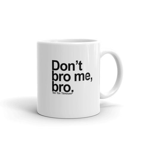 funnny mug: Don't bro me, bro