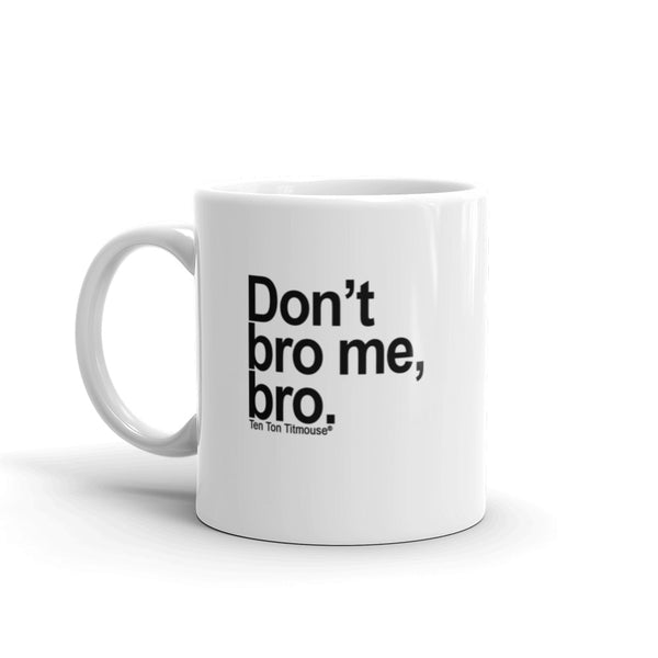 funnny mug: Don't bro me, bro