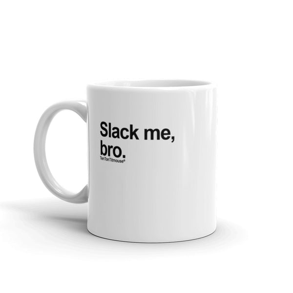 Funny mug: Slack me, bro