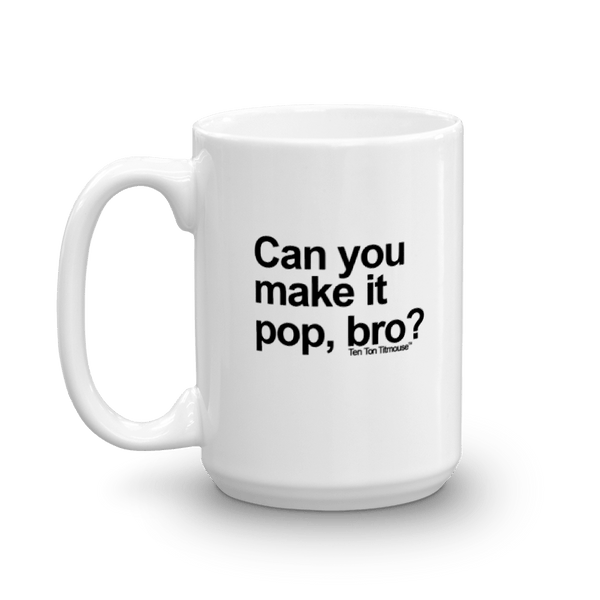 funny mug: make it pop, bro