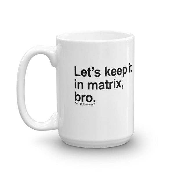 Ten Ton Titmouse, Funny Office Mug: Let's keep it in matrix, bro