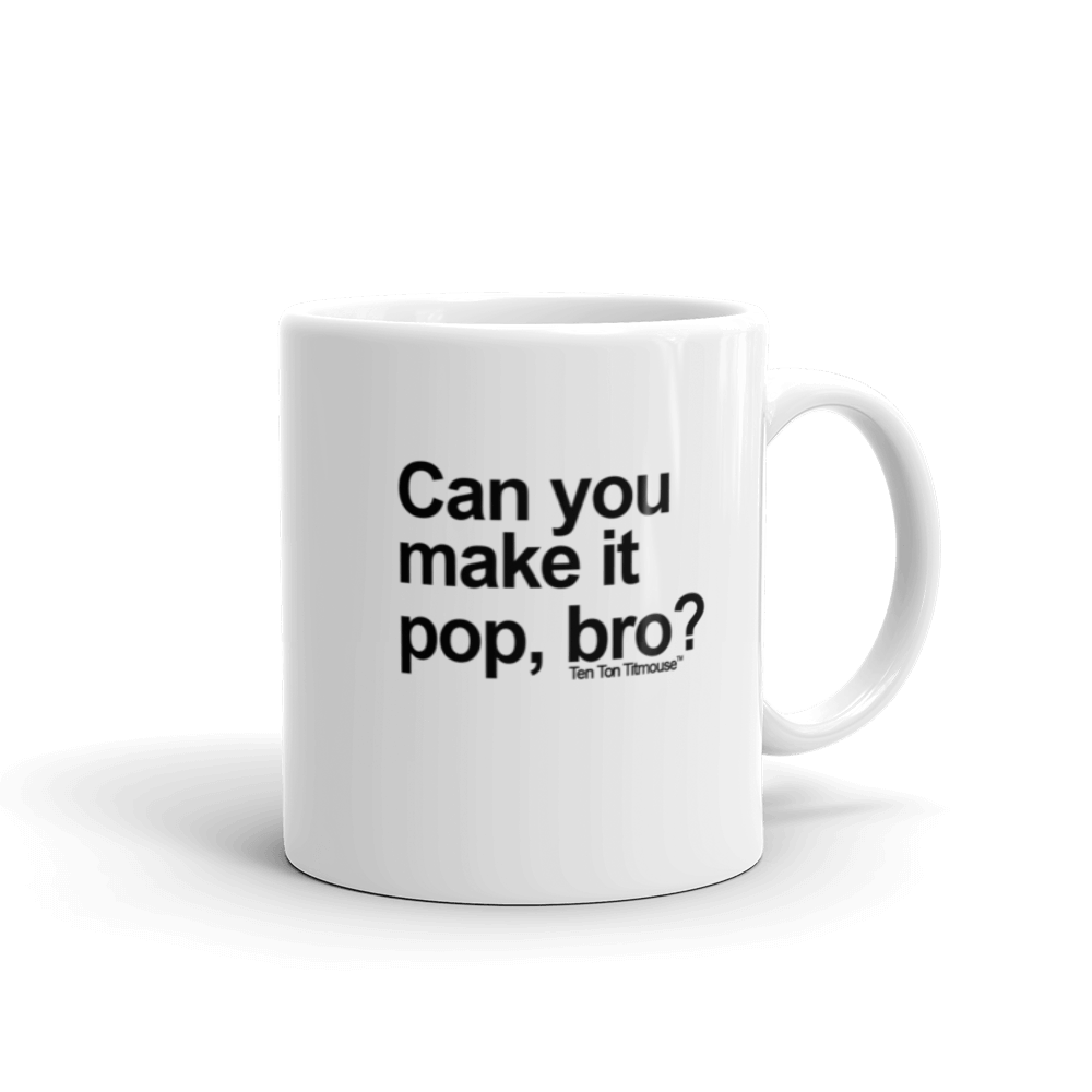 funny mug: make it pop, bro