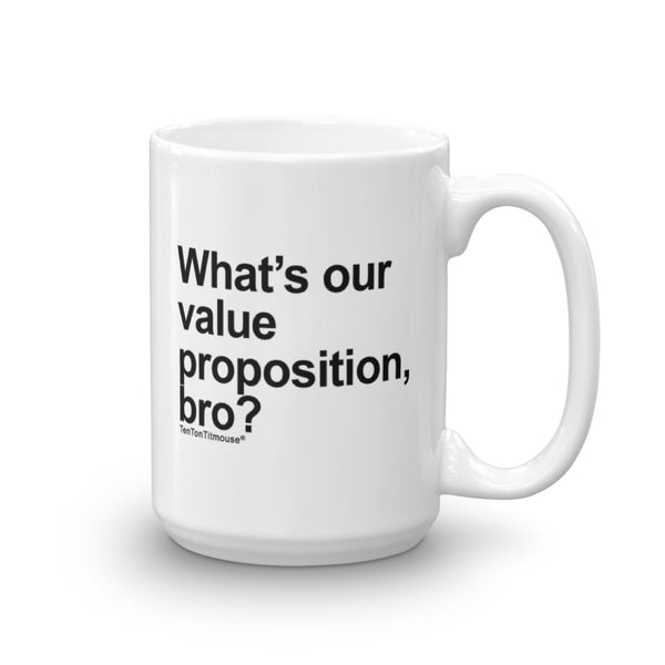 Funny Office Mug: What's our value proposition, bro?