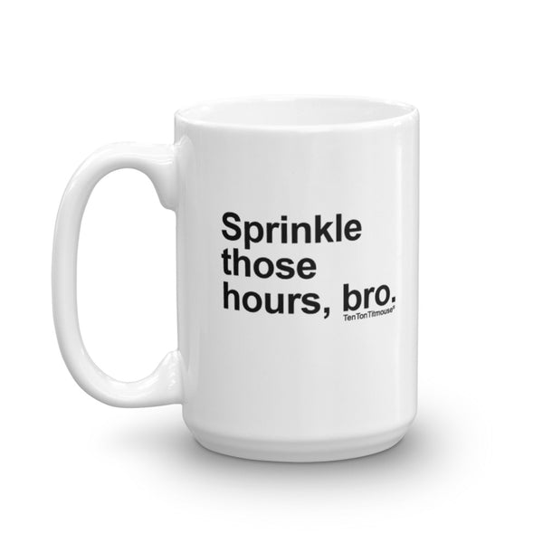 Funny office mug: Sprinkle those hours, bro