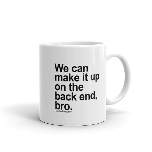 Funny Office Mug: We can make it up on the back end, bro