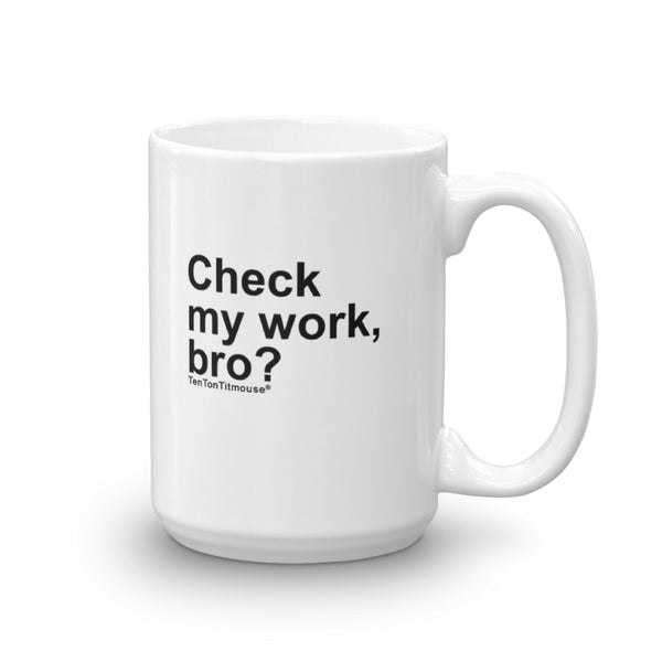 Funny office mug: Check my work, bro?