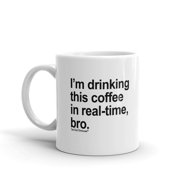 Ten Ton Titmouse Funny Office Mug: I'm drinking this coffee in real time, bro