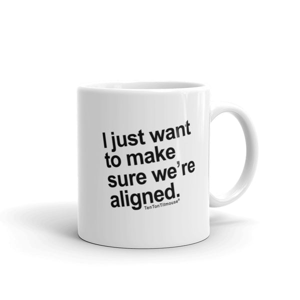 Funny Office Mug: "I just want to make sure we're aligned" is printed crookedly on mug