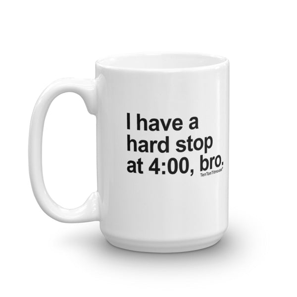 Funny Office Mug: I Have a Hard Stop at 4:00, Bro