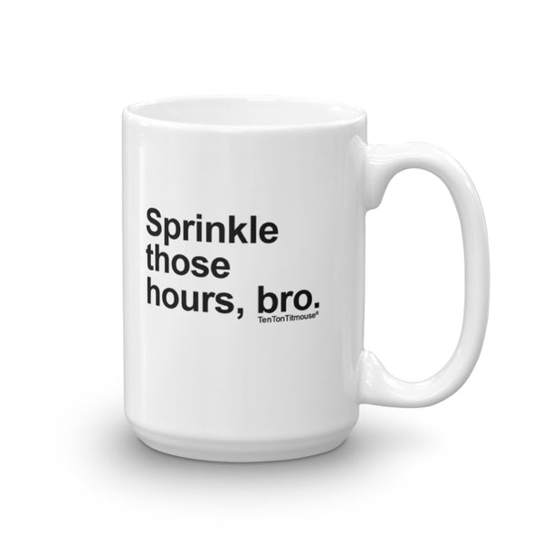Funny office mug: Sprinkle those hours, bro