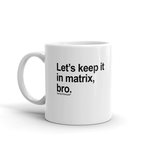 Ten Ton Titmouse, Funny Office Mug: Let's keep it in matrix, bro