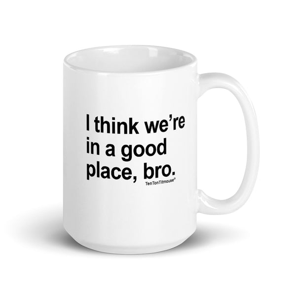 Ten Ton Titmouse Funny Mug - I think we're in a good place, bro