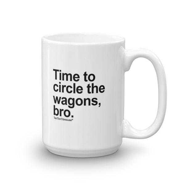 Funny Mug: Time to circle the wagons, bro