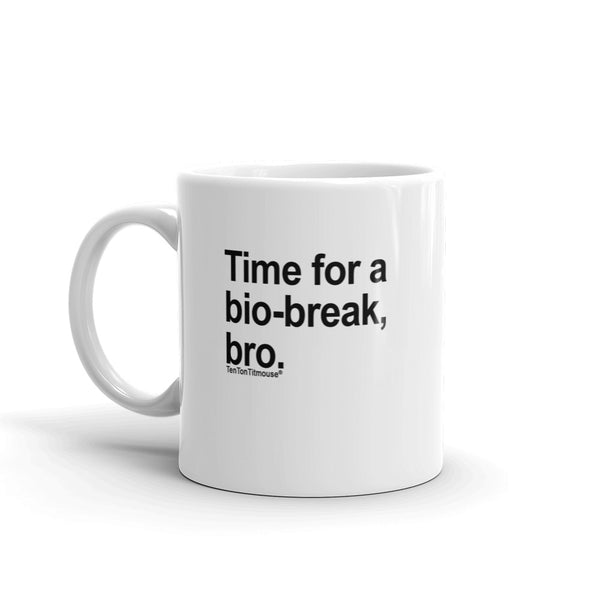 Ten Ton Titmouse Funny Office Mug: Time for a bio-break, bro