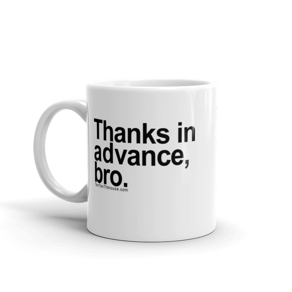 Funny Mug: Thanks in advance, bro.