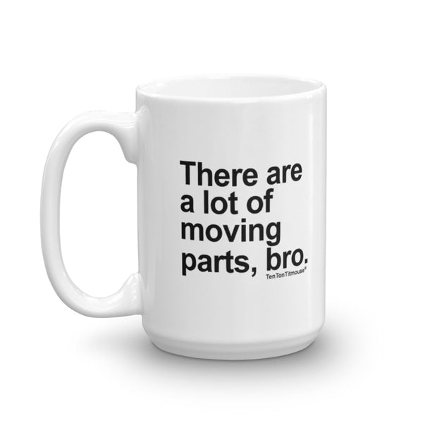 Funny Office Mug: There are a lot of moving parts, bro