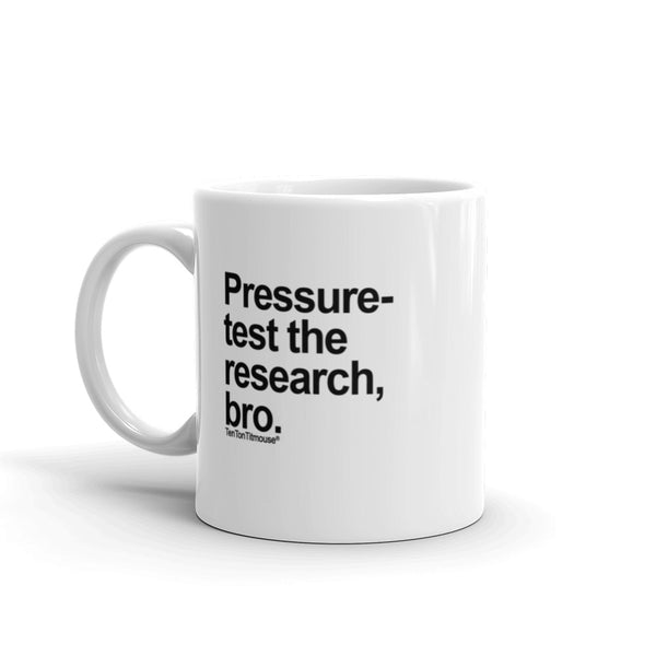 Funny office mug: Pressure-test the research, bro