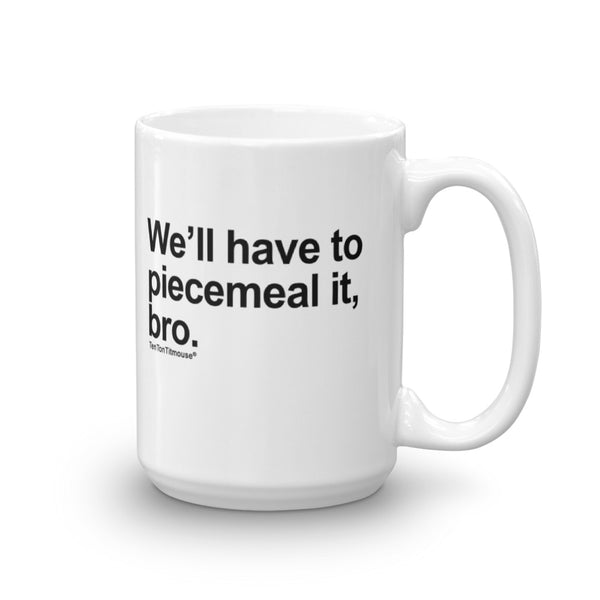 Funnny office mug: We'll have to piecemeal it, bro