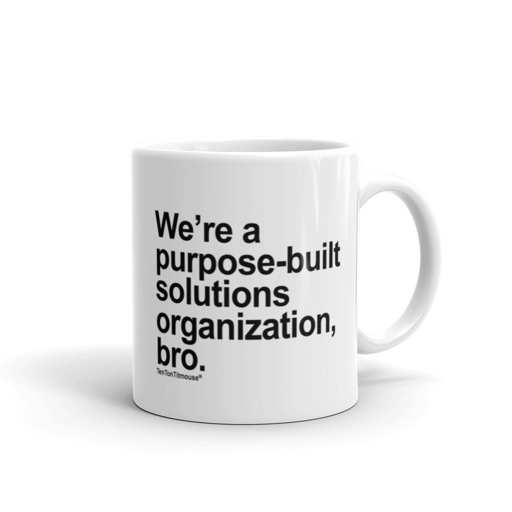 Funny office mug: We're a purpose-built solutions organization, bro