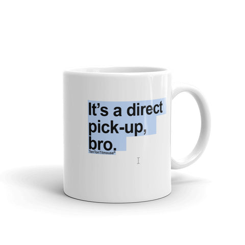 Ten Ton Titmouse, Funnny office mug: It's a direct pick-up, bro
