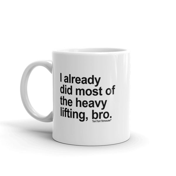 Funny office mug: I already did most of the heavy lifting, bro