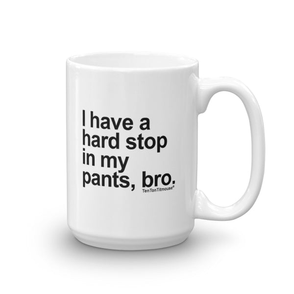 funny office mug: I have a hard stop in my pants bro