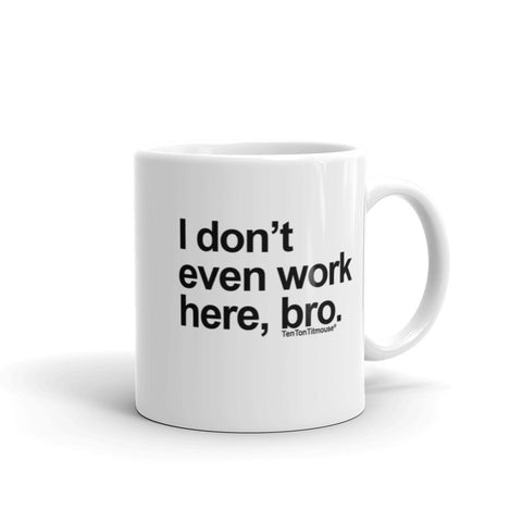 I Don't Even Work Here, Bro Mug