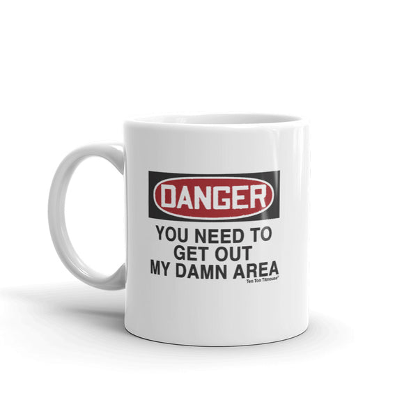 Ten Ton Titmouse Funny coffee mug: Danger, you need to get out my damn area