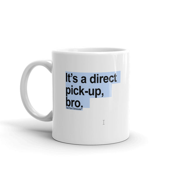 Ten Ton Titmouse, Funnny office mug: It's a direct pick-up, bro