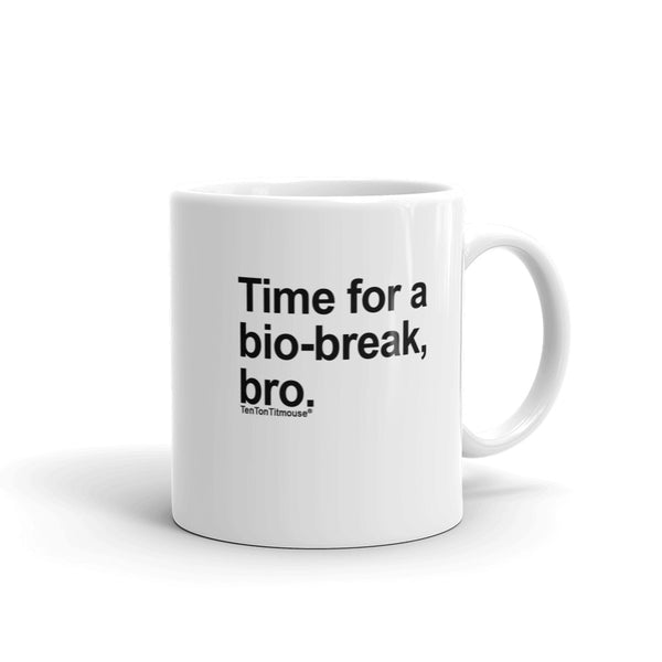 Ten Ton Titmouse Funny Office Mug: Time for a bio-break, bro