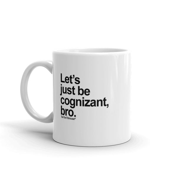 Funny office mug: Let's just be cognizant, bro