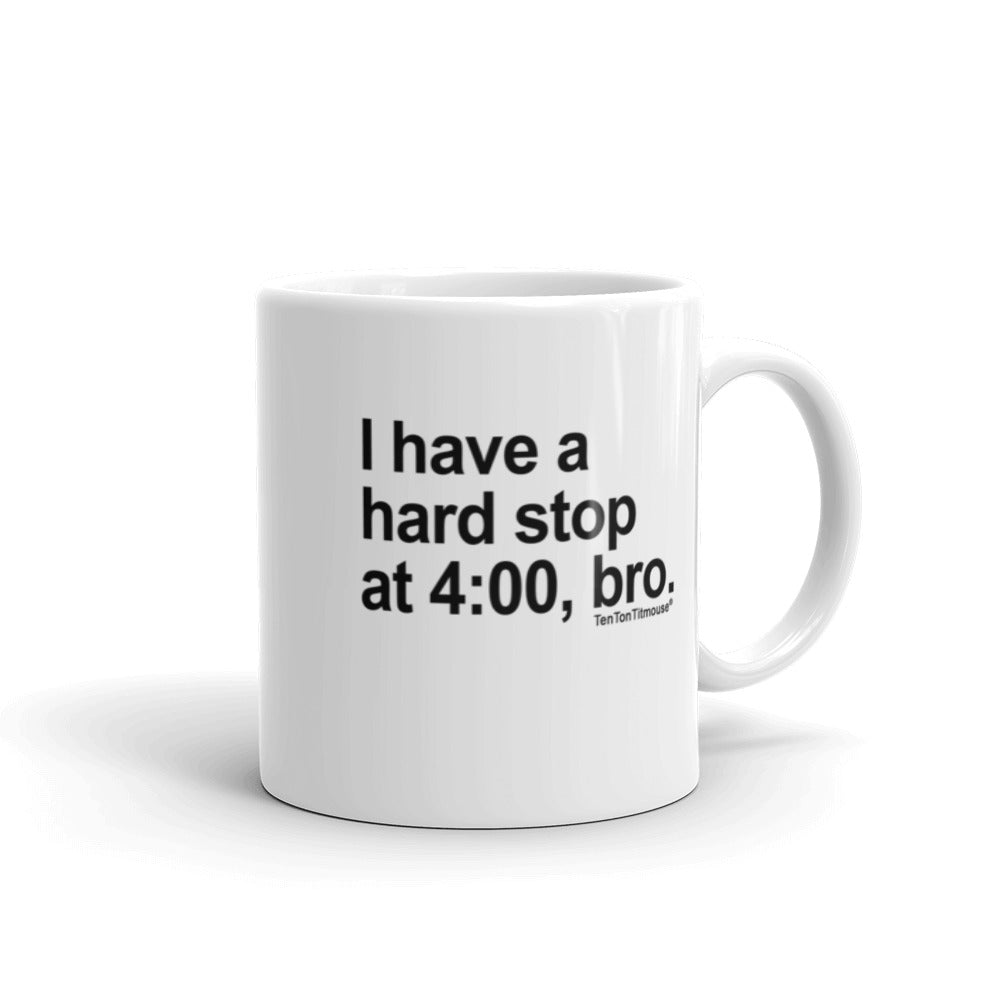 Funny Office Mug: I Have a Hard Stop at 4:00, Bro